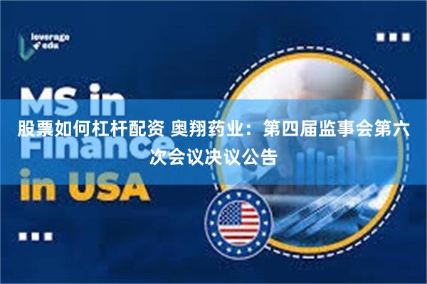 股票如何杠杆配资 奥翔药业：第四届监事会第六次会议决议公告