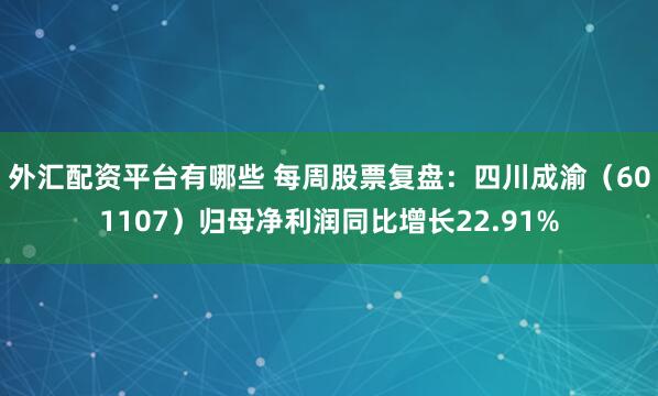 外汇配资平台有哪些 每周股票复盘：四川成渝（601107）归母净利润同比增长22.91%